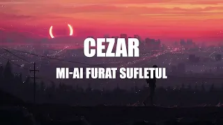 🔥 Cezar – Mi ai furat sufletul | Lyrics 🔥