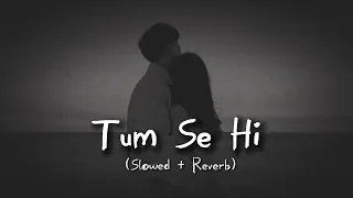 Tum Se Hi (slowed+reverb) | (#lofi)