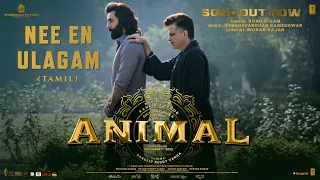 ANIMAL (Tamil) Nee En Ulagam: Ranbir Kapoor, Rashmika M | Sonu Nigam,Mohan Rajan | Sandeep Reddy V