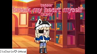 Break my heart myself | GCMV | teaser