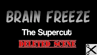 Brain Freeze (Deleted Scene) - The Supercut