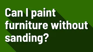 Can I paint furniture without sanding?