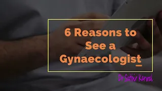 Reasons to see a Gynaecologist