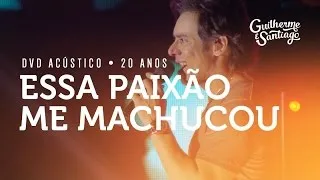 Guilherme e Santiago - Essa Paixão Me Machucou [DVD Acústico 20 Anos]