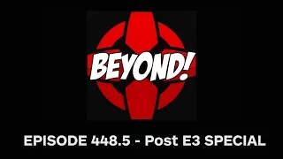 Beyond! E3 Special! - Ep. 448.5
