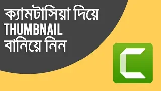 ক্যামটাসিয়া দিয়ে থাম্বনেইল তৈরি | How To Create a Thumbnail in Camtasia