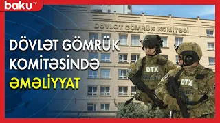 DTX Dövlət gömrük komitəsində əməliyyat keçirdi - BAKU TV
