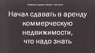 Иж Адвокат Пастухов. Начал сдавать в аренду коммерческую недвижимости, что надо знать.