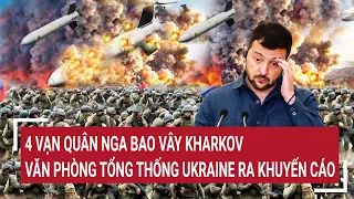 Thời sự quốc tế 9/5: 4 vạn quân Nga bao vây Kharkov, văn phòng Tổng thống Ukraine ra khuyến cáo