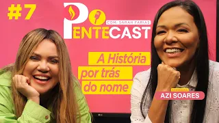 PENTECAST #7 - Sarah Farias com Azi Soares - A História por Trás do Nome