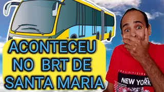 Aconteceu no BRT DE SANTA MARIA