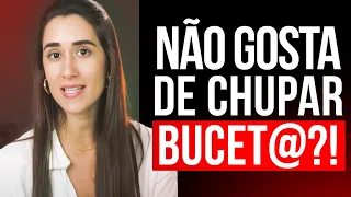 NÃO GOSTA DE CHUPAR BUCETA