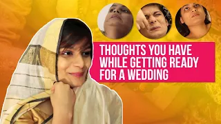 Thoughts You Have While Getting Ready For A Wedding | Srishti | BuzzFeed India