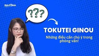 Tokutei Ginou I Những điều cần chú ý trong phỏng vấn để ghi điểm tuyệt đối!