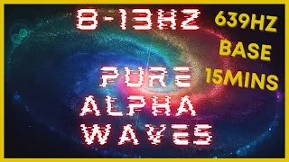 15mins 8-13hz PURE Alpha Waves | 639hz Base | VERY STRONG! | Binaural Beats | Meditation