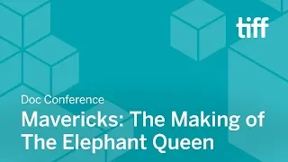 Mavericks: The Making of The Elephant Queen | DOC CONFERENCE | TIFF 2018
