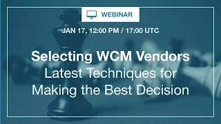 Webinar: Selecting WCM Vendors - Latest Techniques for Making the Best Decision