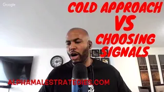 The Difference Between Cold Approaching vs Choosing Signals When Approaching Women