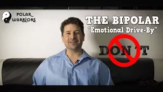 If You Have Bipolar Disorder, DON'T DO THIS... "The Emotional Driveby!"