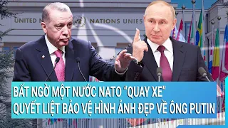 Toàn cảnh thế giới: Bất ngờ một nước NATO "quay xe" quyết liệt bảo vệ hình ảnh đẹp về ông Putin