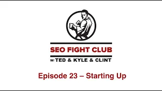 SEO Fight Club - Episode 23 - Starting Up