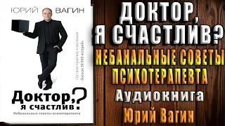 Доктор, я счастлив? Небанальные советы психотерапевта (Юрий Вагин) Аудиокнига.