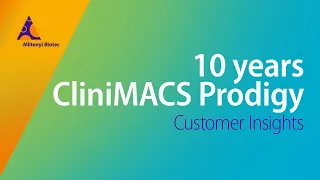 10 years CliniMACS Prodigy – Customer Insights