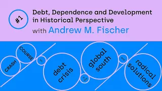 Debt, Dependence and Development in Historical Perspective with Andew Fischer