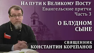 На пути к Великому посту. Часть 3.  Притча о блудном сыне | о. Константин Корепанов