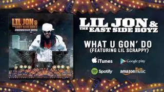 Lil Jon & The East Side Boyz - What U Gon' Do (feat. Lil' Scrappy) (Official Audio)