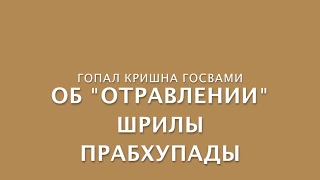 Гопал Кришна Госвами о версиях отравления Шрилы Прабхупады