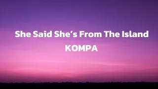 She Said She’s From The Island - Kompa (lyrics) Full Song