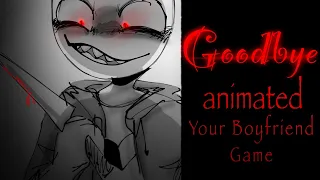 [Goodbye] Your Boyfriend Game//Animated
