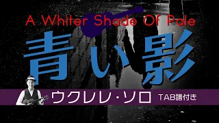 「青い影」プロコルハルム ウクレレ・ソロTAB譜付 A Whiter Shade Of Pale/UkuleleSolo withTAB