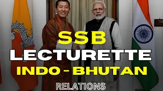 INDIA BHUTAN RELATIONS | SSB LECTURETTE | INTERNATIONAL RELATIONS