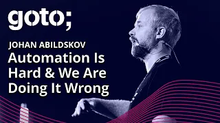 Automation Is Hard & We Are Doing It Wrong • Johan Abildskov • GOTO 2022