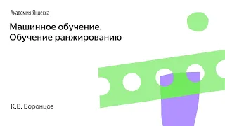 Машинное обучение. Обучение ранжированию. К.В. Воронцов, Школа анализа данных, Яндекс.