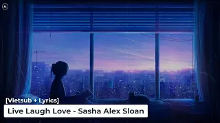 [Vietsub + Lyrics] Live Laugh Love - Sasha Alex Sloan