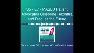S5 - E7 - MASLD Patient Advocates Celebrate Rezdiffra and Discuss the Future
