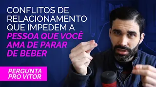 Esses conflitos podem estar impedindo a pessoa que você ama de parar de beber - Pergunta Pro Vitor