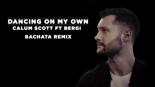 Calum Scott ft Bergi - Dancing On My Own (Bachata Remix)