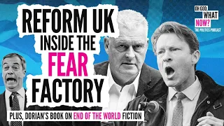 Reform UK – Inside the fear factory | Oh God, What Now?