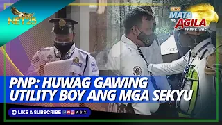 Hindi utility ang mga guwardiya —PNP | Mata Ng Agila Primetime