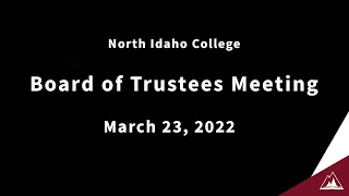 North Idaho College - Board of Trustees Meeting : March 23 , 2022