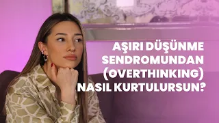 Aşırı Düşünme Sendromundan (Overthinking) Nasıl Kurtulursun?