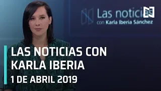 Las Noticias Con Karla Iberia - 1 de Abril 2019