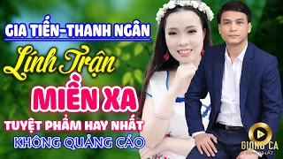 Lính Trận Miền Xa GIA TIẾN  - THANH NGÂN ✨ Lk Nhạc Lính Mới Gây Nghiện Vượt Thời Gian Nghe Thử Phê