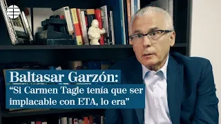 Baltasar Garzón: "Si Carmen Tagle tenía que ser implacable con ETA, lo era"
