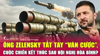 Ông Zelensky tất tay “ván cược”, cuộc chiến kết thúc sau hội nghị hòa bình?