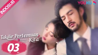 [INDO SUB] Takdir Pertemuan Kita (Destined to Meet You) EP03 | Lu Yanqi / Yang Ze  | YOUKU